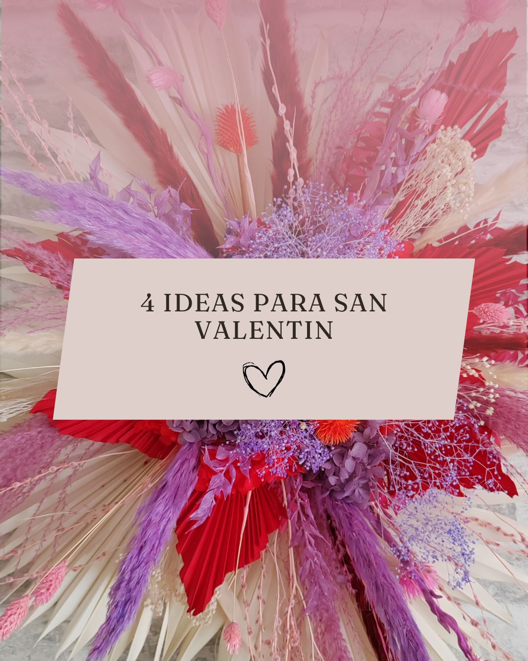 San Valentín Está a la Vuelta de la Esquina: 4 Ideas de Regalos con Flores Secas y Preservadas